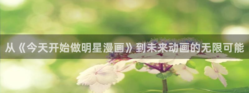 腐漫网在线：从《今天开始做明星漫画》到未来动画的无限可能