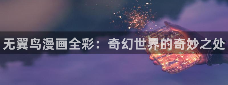 腐漫免费看：无翼鸟漫画全彩：奇幻世界的奇妙之处