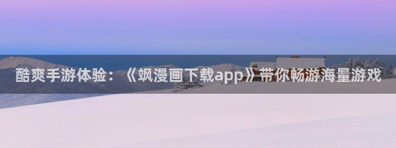 一口气看完的腐漫：酷爽手游体验：《飒漫画下载app》带你畅游海量游戏