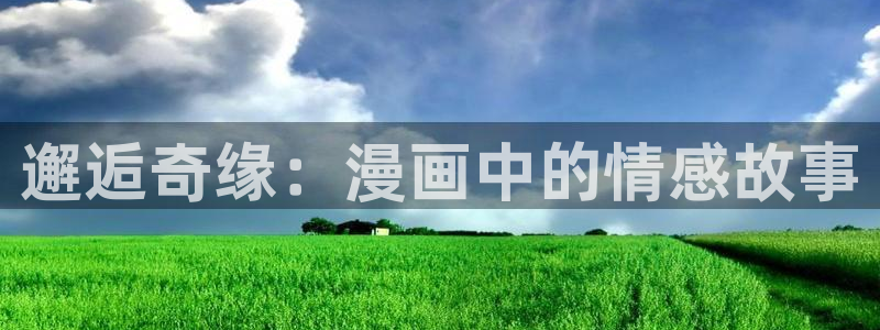 腐漫漫画大全：邂逅奇缘：漫画中的情感故事